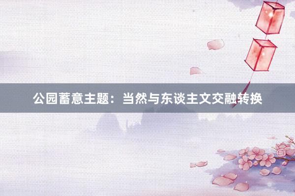 公园蓄意主题：当然与东谈主文交融转换